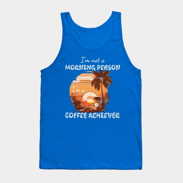 I'm not a Morning Person; I'm a Coffee Achiever Tank Top by Meta Paradigm